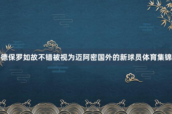 德保罗如故不错被视为迈阿密国外的新球员体育集锦