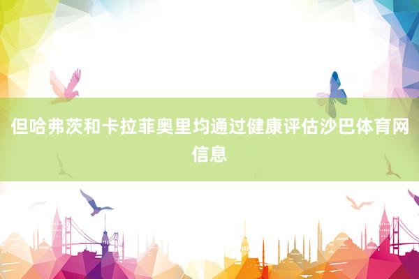 但哈弗茨和卡拉菲奥里均通过健康评估沙巴体育网信息