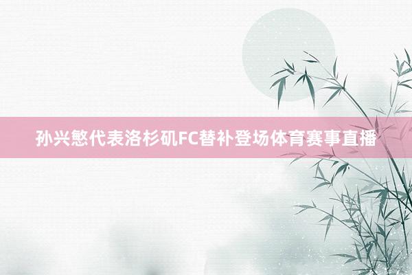 孙兴慜代表洛杉矶FC替补登场体育赛事直播