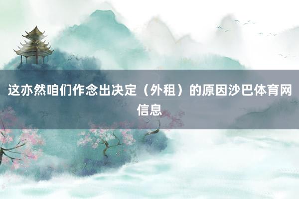 这亦然咱们作念出决定（外租）的原因沙巴体育网信息