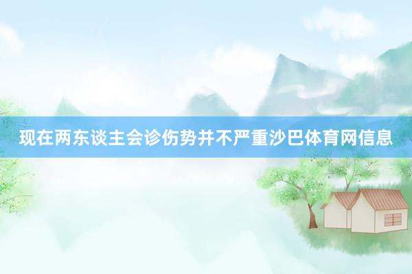 现在两东谈主会诊伤势并不严重沙巴体育网信息