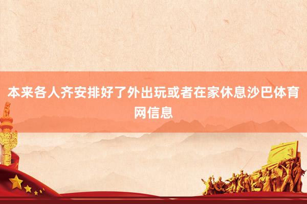 本来各人齐安排好了外出玩或者在家休息沙巴体育网信息