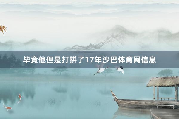 毕竟他但是打拼了17年沙巴体育网信息