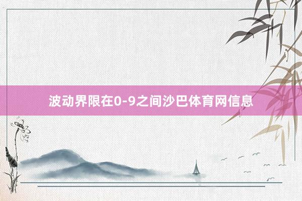 波动界限在0-9之间沙巴体育网信息