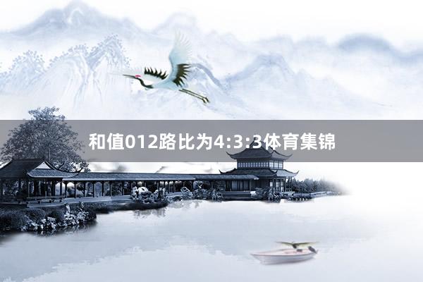 和值012路比为4:3:3体育集锦