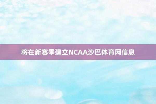 将在新赛季建立NCAA沙巴体育网信息