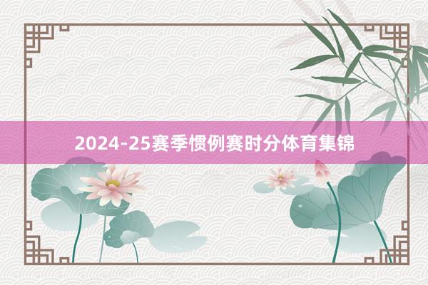 2024-25赛季惯例赛时分体育集锦
