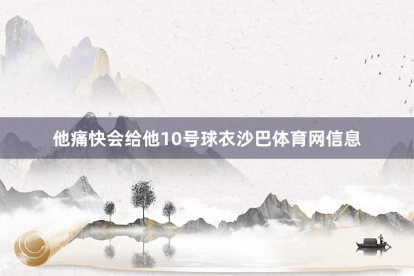 他痛快会给他10号球衣沙巴体育网信息