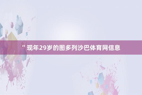 ”现年29岁的图多列沙巴体育网信息
