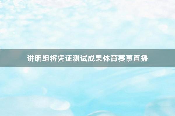 讲明组将凭证测试成果体育赛事直播