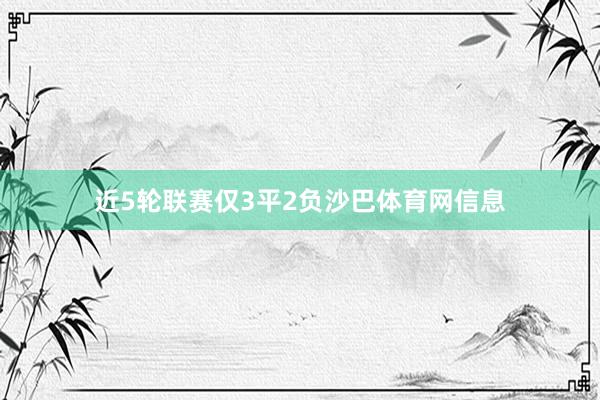 近5轮联赛仅3平2负沙巴体育网信息
