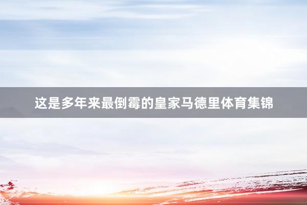 这是多年来最倒霉的皇家马德里体育集锦
