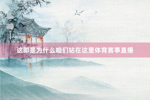 这即是为什么咱们站在这里体育赛事直播