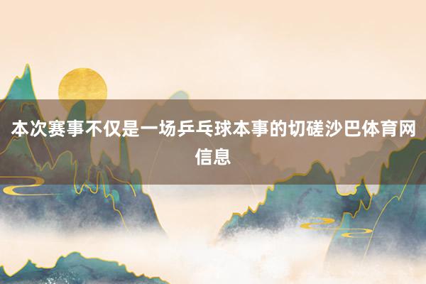 本次赛事不仅是一场乒乓球本事的切磋沙巴体育网信息