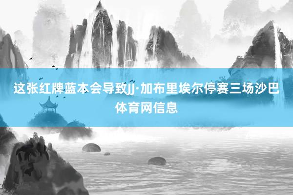 这张红牌蓝本会导致JJ·加布里埃尔停赛三场沙巴体育网信息