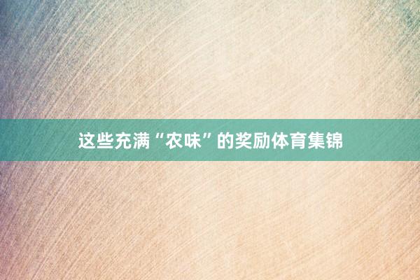 这些充满“农味”的奖励体育集锦
