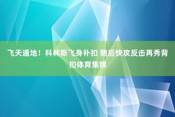 飞天遁地！科林斯飞身补扣 随后快攻反击再秀背扣体育集锦