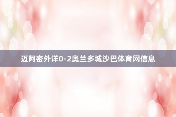 迈阿密外洋0-2奥兰多城沙巴体育网信息