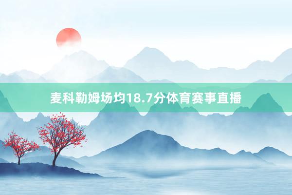 麦科勒姆场均18.7分体育赛事直播