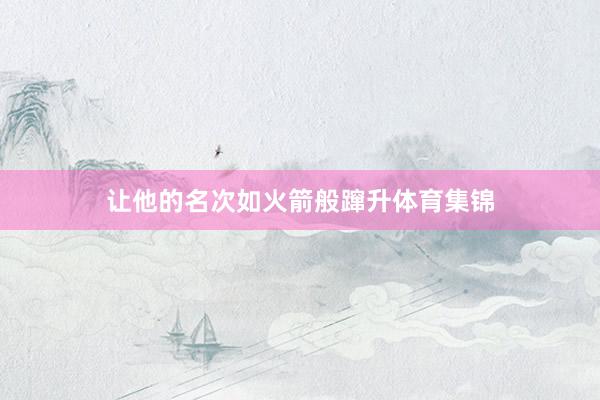 让他的名次如火箭般蹿升体育集锦