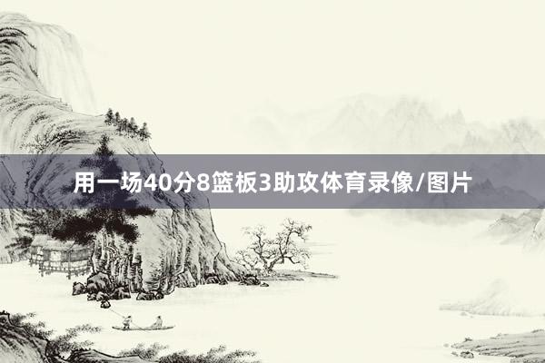 用一场40分8篮板3助攻体育录像/图片