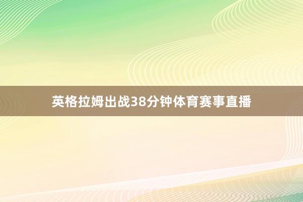 英格拉姆出战38分钟体育赛事直播
