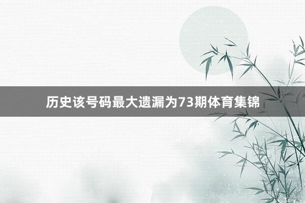 历史该号码最大遗漏为73期体育集锦