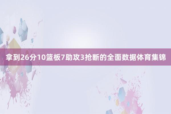 拿到26分10篮板7助攻3抢断的全面数据体育集锦