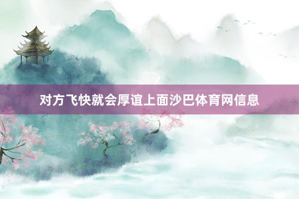 对方飞快就会厚谊上面沙巴体育网信息
