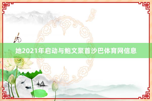 她2021年启动与鲍文聚首沙巴体育网信息