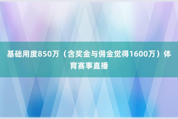 基础用度850万（含奖金与佣金觉得1600万）体育赛事直播