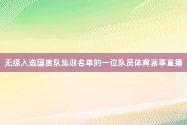 无缘入选国度队集训名单的一位队员体育赛事直播