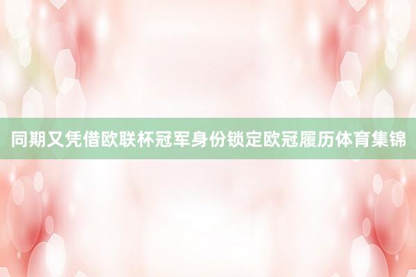 同期又凭借欧联杯冠军身份锁定欧冠履历体育集锦