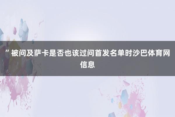 ”被问及萨卡是否也该过问首发名单时沙巴体育网信息