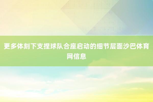更多体刻下支捏球队合座启动的细节层面沙巴体育网信息