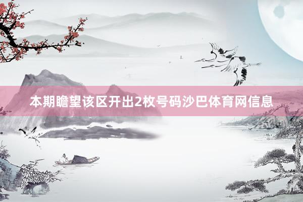 本期瞻望该区开出2枚号码沙巴体育网信息